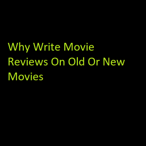 Write Movie Reviews On Old Or New Movies